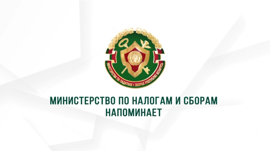 Министерство по налогам и сборам Республики Беларусь напоминает: